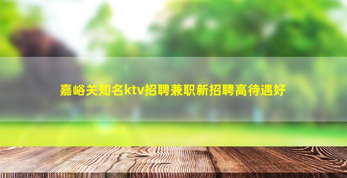 嘉峪关知名ktv招聘兼职新招聘高待遇好